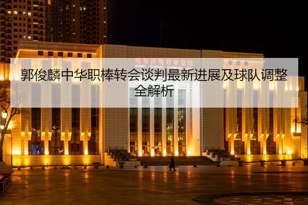 郭俊麟中华职棒转会谈判最新进展及球队调整全解析
